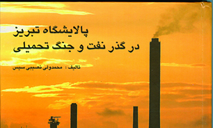 «پالایشگاه تبریز، در گذر نفت و جنگ تحمیلی» به روایت کتاب