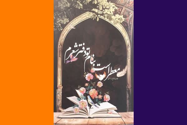 برگزاری نشست نقد و بررسی کتاب «معطر است به نام تو دفتر شعرم» در مشهد
